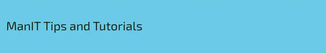 ManIT Tips and Tutorials